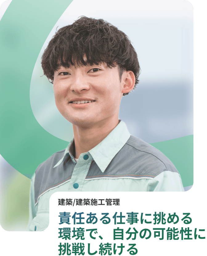 責任ある仕事に挑める環境で、自分の可能性に挑戦し続ける